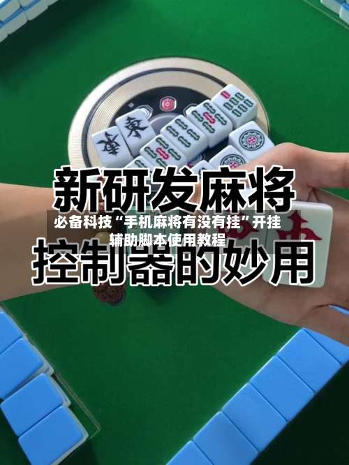 必备科技“手机麻将有没有挂	”开挂辅助脚本使用教程-第2张图片