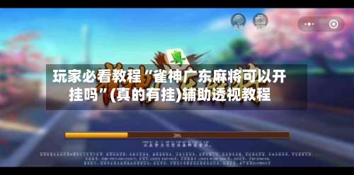 玩家必看教程“雀神广东麻将可以开挂吗	”(真的有挂)辅助透视教程-第2张图片