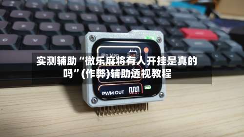 实测辅助“微乐麻将有人开挂是真的吗	”(作弊)辅助透视教程-第2张图片