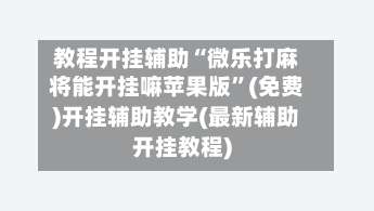 教程开挂辅助“微乐打麻将能开挂嘛苹果版”(免费)开挂辅助教学(最新辅助开挂教程)-第3张图片