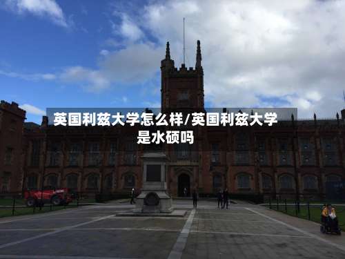 英国利兹大学怎么样/英国利兹大学是水硕吗