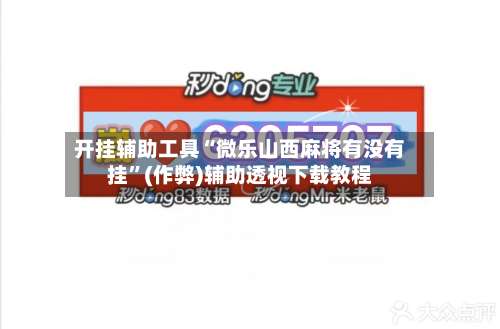 开挂辅助工具“微乐山西麻将有没有挂”(作弊)辅助透视下载教程