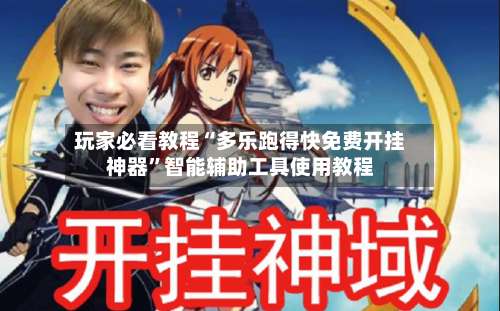 玩家必看教程“多乐跑得快免费开挂神器”智能辅助工具使用教程