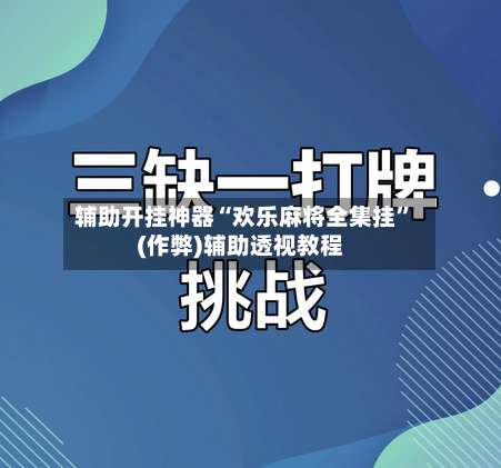 辅助开挂神器“欢乐麻将全集挂”(作弊)辅助透视教程