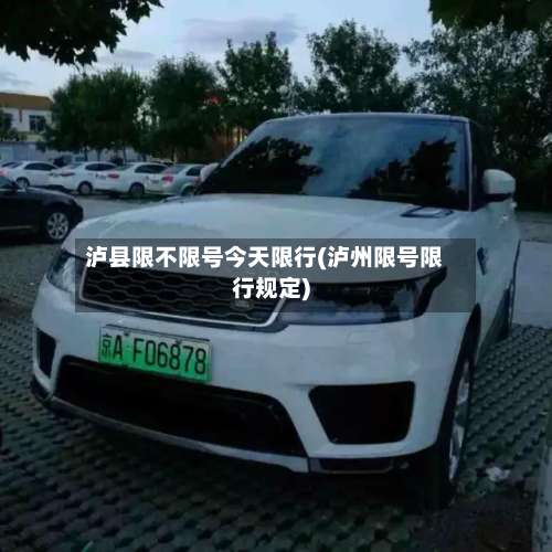 泸县限不限号今天限行(泸州限号限行规定)