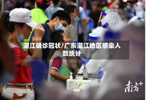 湛江确诊冠状/广东湛江地区感染人数统计-第3张图片