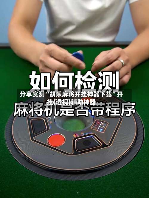 分享实测“胡乐麻将开挂神器下载”开挂(透视)辅助神器