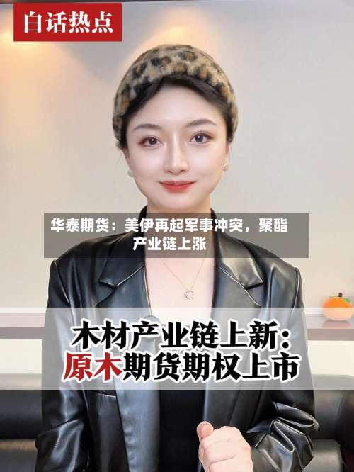 华泰期货：美伊再起军事冲突	，聚酯产业链上涨-第3张图片