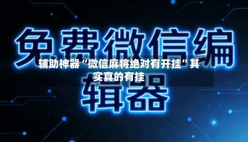 辅助神器“微信麻将绝对有开挂”其实真的有挂-第2张图片