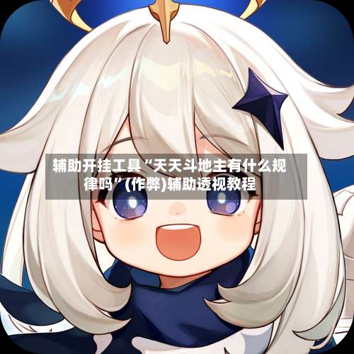 辅助开挂工具“天天斗地主有什么规律吗”(作弊)辅助透视教程-第2张图片