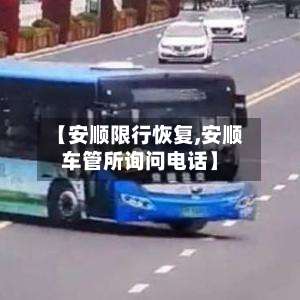 【安顺限行恢复,安顺车管所询问电话】-第2张图片