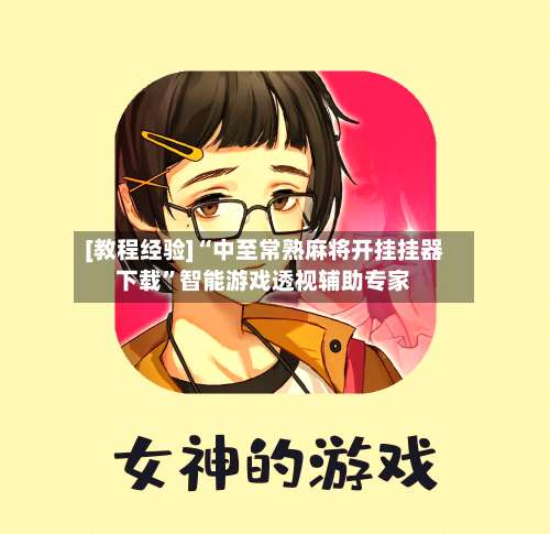 [教程经验]“中至常熟麻将开挂挂器下载”智能游戏透视辅助专家-第2张图片