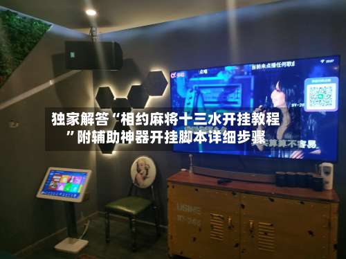 独家解答“相约麻将十三水开挂教程”附辅助神器开挂脚本详细步骤-第2张图片