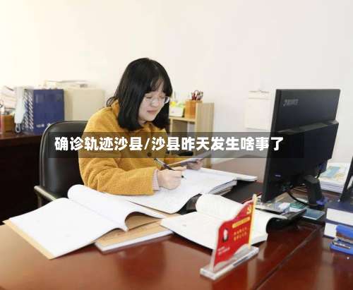 确诊轨迹沙县/沙县昨天发生啥事了