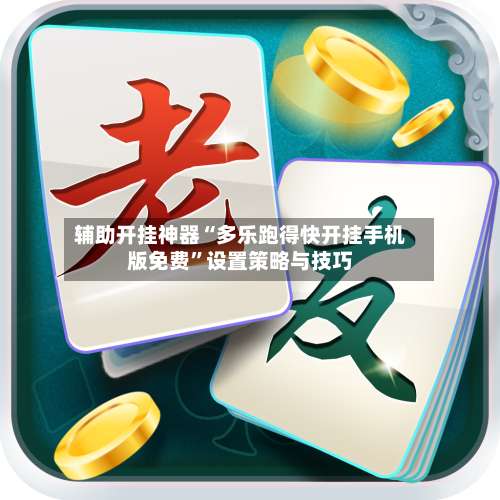 辅助开挂神器“多乐跑得快开挂手机版免费”设置策略与技巧