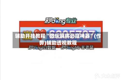 辅助开挂教程“微乐麻将必赢神器”(作弊)辅助透视教程