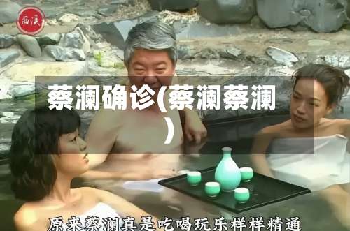 蔡澜确诊(蔡澜蔡澜)-第2张图片